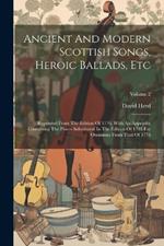 Ancient And Modern Scottish Songs, Heroic Ballads, Etc: Reprinted From The Edition Of 1776, With An Appendix Containing The Pieces Substituted In The Edition Of 1791 For Omissions From That Of 1776; Volume 2