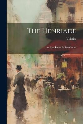 The Henriade: An Epic Poem, In Ten Cantos - cover