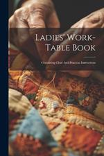 Ladies' Work-table Book: Containing Clear And Practical Instructions