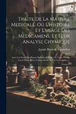 Traite De La Matiere Medicale, Ou L'histoire Et L'usage Des Medicamens, Et Leur Analyse Chymique: Avec Les Noms Des Plantes En Latin & Franco?is, Leurs Vertus, Leurs Doses, & Les Compositions Où On Les Employe ...