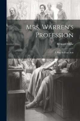 Mrs. Warren's Profession: A Play In Four Acts - Bernard Shaw - cover