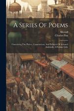 A Series Of Poems: Containing The Plaints, Consolations, And Delights Of Achmed Ardebeili, A Persian Exile