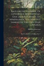 Natuurlyke Historie, Of Uitvoerige Beschryving Der Dieren, planten, En Mineraalen, Volgens Het Samenstel Van Den Heer Linnæus: Deel Ii. [planten.] 14 Stukken, Part 2