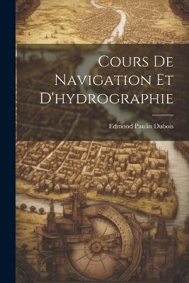 Cours De Navigation Et D'hydrographie - Edmond Paulin DuBois - cover