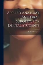 Applied Anatomy And Oral Surgery, For Dental Students