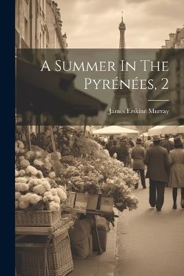 A Summer In The Pyrénées, 2 - James Erskine Murray - cover