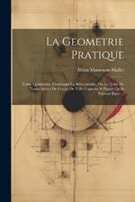 La Geometrie Pratique: Tome Quatrieme. Contenant La Stéreométrie, Ou Le Toisé De Toutes Sortes De Corps, De Telle Capacité & Figure Qu'ils Puissent Estre ...