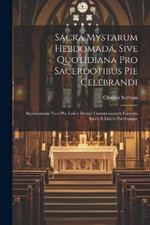 Sacra Mystarum Hebdomada, Sive Quotidiana Pro Sacerdotibus Pie Celebrandi: Septimanaria Vero Pro Laicis Devote Communicandi Formula Sacris E Literis Patribusque