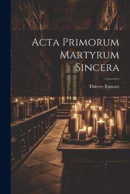 Acta Primorum Martyrum Sincera - Thierry Ruinart - cover