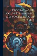 Programme Du Cours Élémentaire Des Machines Pour L'an 1808: Essai Sur La Composition Des Machines...