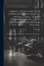 Manuel Du Notaire Et De L'aspirant Au Notariat, Ou Instructions ... Sur Les Contrats, Ventes ..., Avec 200 Formules Ou Modèles D'actes ...: Suivi De La Perception Raisonnée Des Droits D'enregistrement...