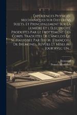 Expériences Physico-mechaniques Sur Différens Sujets, Et Principalement Sur La Lumière Et L'électricité Produites Par Le Frottement Des Corps. Traduites De L'anglois De M. Hauksbée Par Feu M. [françois] De Brémond... Revûes Et Mises Au Jour Avec Un...