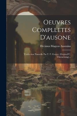 Oeuvres Complletes D'ausone: Traduction Nouvelle Par E. F. Corpet. (original U. Übersetzung)... - Decimus Magnus Ausonius - cover