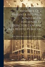 Memoria Que Presenta Al Señor Ministro De Hacienda El Director General Del Crédito Público...