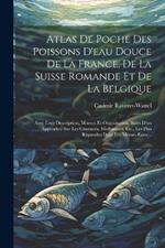 Atlas De Poche Des Poissons D'eau Douce De La France, De La Suisse Romande Et De La Belgique: Avec Leur Description, Moeurs Et Organisation, Suivi D'un Appendice Sur Les Crustacés, Mollusques, Etc., Les Plus Répandus Dans Les Mêmes Eaux...