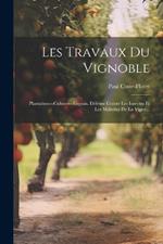 Les Travaux Du Vignoble: Plantations--cultures--engrais. Défense Contre Les Insectes Et Les Maladies De La Vigne...