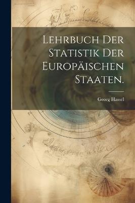 Lehrbuch der Statistik der Europäischen Staaten. - Georg Hassel - cover