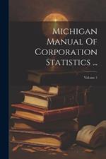 Michigan Manual Of Corporation Statistics ...; Volume 1