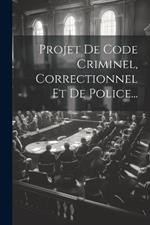 Projet De Code Criminel, Correctionnel Et De Police...