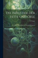 Die Industrie Der Fette Und Oele: Enthaltend: Die Seifen- Und Glycerin-fabrikation