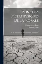 Principes Métaphysiques De La Morale: 1. Du Fondement Fde La Métaphysique Des Moeurs...
