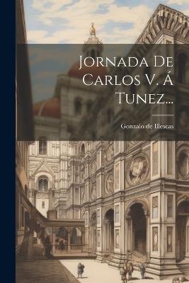 Jornada De Carlos V. Á Tunez... - Gonzalo De Illescas - cover