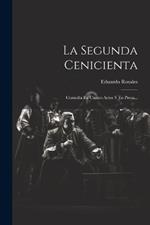 La Segunda Cenicienta: Comedia En Cuatro Actos Y En Prosa...