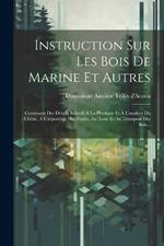 Instruction Sur Les Bois De Marine Et Autres: Contenant Des Détails Relatifs À La Physique Et À L'analyse Du Chêne, À L'arpentage Des Forêts, Au Toisé Et Au Transport Des Bois...