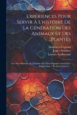 Expériences Pour Servir À L'histoire De La Génération Des Animaux Et Des Plantes: Avec Une Ebauche De L'histoire Des Êtres Organisés Avant Leur Fécondation / Par Jean Senebier...