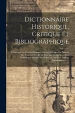 Dictionnaire Historique, Critique Et Bibliographique: Contenant Les Vies Des Hommes Illustres, Célèbres Ou Fameux Des Tous Les Pays Et De Tous Les Siècles, Suivi D'un Dictionnaire Abrégé Des Mythologies Et D'un Tableau Chronologique......