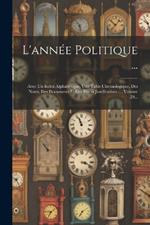 L'année Politique ...: Avec Un Index Alphabétique, Une Table Chronologique, Des Notes, Des Documents Et Des Pièces Justificatives ..., Volume 29...