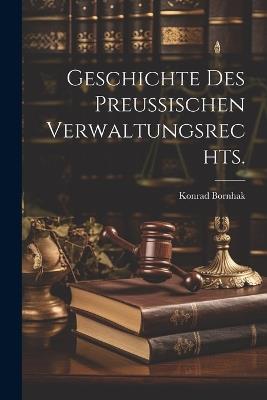 Geschichte des Preußischen Verwaltungsrechts. - Konrad Bornhak - cover