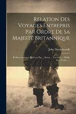 Relation Des Voyages Entrepris Par Ordre De Sa Majesté Britannique: Et Successivement Exécutés Par ... Byron, ... Carteret, ... Wallis Et ... Cook ......