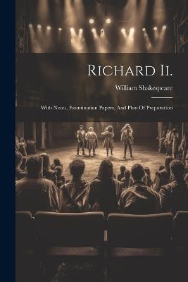 Richard Ii.: With Notes, Examination Papers, And Plan Of Preparation - William Shakespeare - cover