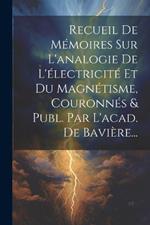 Recueil De Mémoires Sur L'analogie De L'électricité Et Du Magnétisme, Couronnés & Publ. Par L'acad. De Bavière...