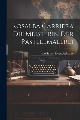 Rosalba Carriera die Meisterin der Pastellmalerei - Emilie Von Hoerschelmann - cover