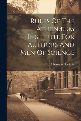 Rules Of The Athenæum Institute For Authors And Men Of Science - Athenaeum Institute - cover