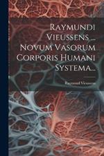 Raymundi Vieussens ... Novum Vasorum Corporis Humani Systema...