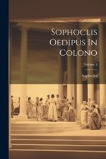 Sophoclis Oedipus In Colono; Volume 2