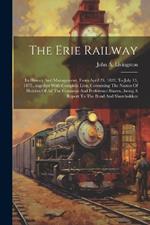 The Erie Railway: Its History And Management, From April 24, 1832, To July 13, 1875...together With Complete Lists, Containing The Names Of Holders Of All The Common And Preference Shares...being A Report To The Bond And Shareholders