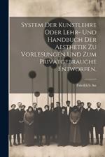 System der Kunstlehre oder Lehr- und Handbuch der Aesthetik zu Vorlesungen und zum Privatgebrauche entworfen.