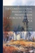 The Constitutional History Of The Presbyterian Church In The U. S. Of A