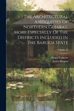 The Architectural Antiquities Of Northern Gujarat, More Especially Of The Districts Included In The Baroda State; Volume 32