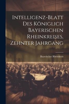 Intelligenz-Blatt des Königlich Bayerischen Rheinkreises, Zehnter Jahrgang - Bayerischer Rheinkreis - cover