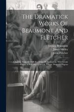 The Dramatick Works Of Beaumont And Fletcher: Chances. Tragedy Of Rollo, Duke Of Normandy. Wild-goose Chase. A Wife For A Month. Lovers' Progress. Pilgrim