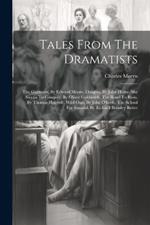 Tales From The Dramatists: The Gamester, By Edward Moore. Douglas, By John Home. She Stoops To Conquer, By Oliver Goldsmith. The Road To Ruin, By Thomas Holcroft. Wild Oats, By John O'keefe. The School For Scandal, By Richard Brinsley Butler