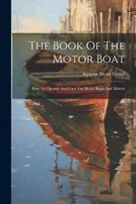 The Book Of The Motor Boat: How To Operate And Care For Motor Boats And Motors