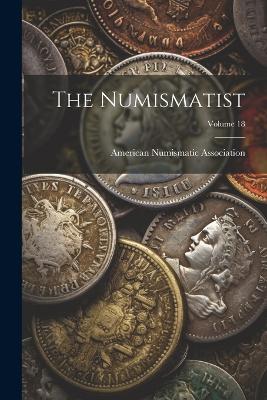 The Numismatist; Volume 18 - American Numismatic Association - cover