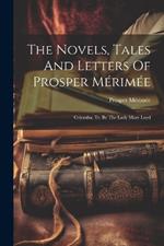 The Novels, Tales And Letters Of Prosper Mérimée: Colomba, Tr. By The Lady Mary Loyd