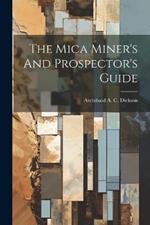 The Mica Miner's And Prospector's Guide